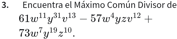 Encuentra el Máximo Común Divisor de
61w^(11)y^(31)v^(13)-57w^4yzv^(12)+
73w^7y^(19)z^(10).