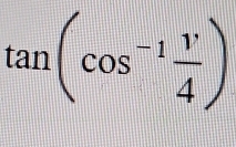 tan (cos^(-1) (1^.)/4 )