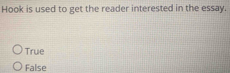 Hook is used to get the reader interested in the essay.
True
False