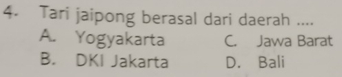 Tari jaipong berasal dari daerah ....
A. Yogyakarta C. Jawa Barat
B. DKI Jakarta D. Bali