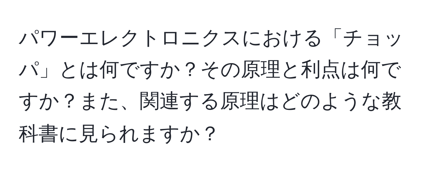 パワーエレクトロニクスにおける「チョッパ」とは何ですか？その原理と利点は何ですか？また、関連する原理はどのような教科書に見られますか？