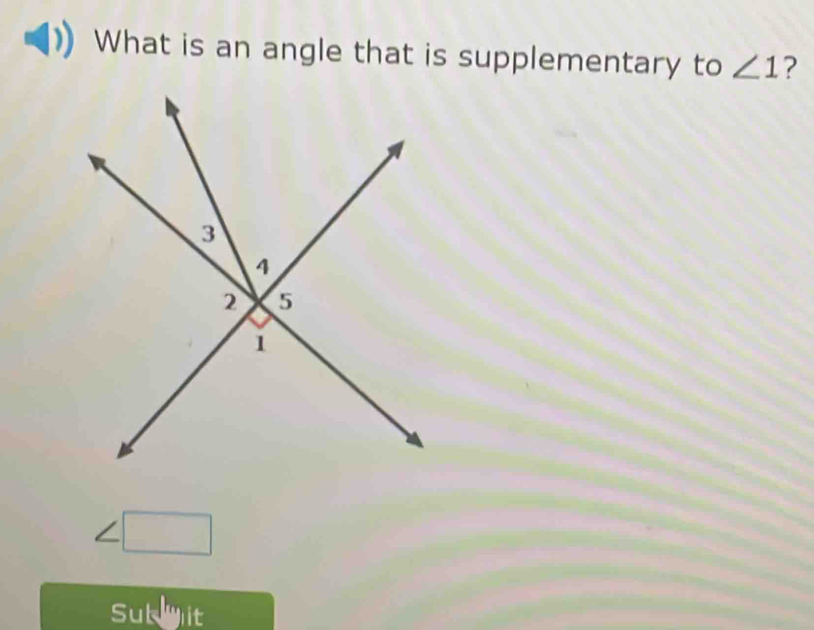 What is an angle that is supplementary to ∠ 1 ? 
Subit