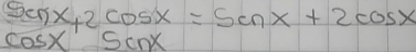  sec x/cos x +2cos x=sin x+2cos x