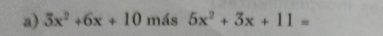 3x^2+6x+10 más 5x^2+3x+11=