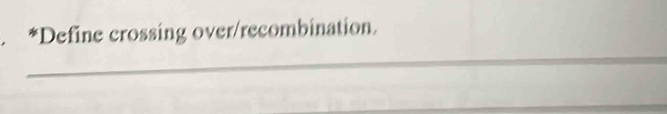 Define crossing over/recombination. 
_ 
_