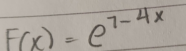 F(x)=e^(7-4x)