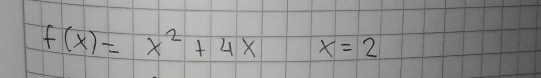 f(x)=x^2+4x x=2