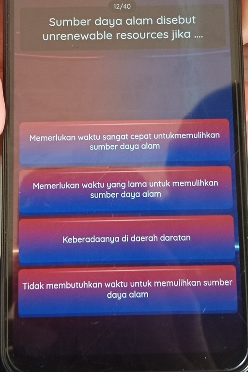 12/40
Sumber daya alam disebut
unrenewable resources jika ....
Memerlukan waktu sangat cepat untukmemulihkan
sumber daya alam
Memerlukan waktu yang lama untuk memulihkan
sumber daya alam
Keberadaanya di daerah daratan
Tidak membutuhkan waktu untuk memulihkan sumber
daya alam