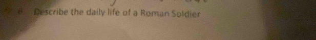 # Describe the daily life of a Roman Soldier