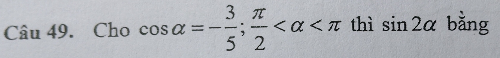 Cho cos alpha =- 3/5 ;  π /2  thì sin 2alpha bǎng