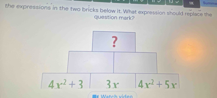 1J 1K Summa
the expressions in the two bricks below it. What expression should replace the
question mark?
Watch video