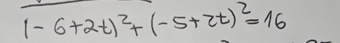 (-6+2t)^2+(-5+2t)^2=16