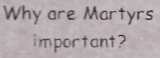 Why are Martyrs 
important?