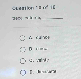 trece, catorce,_
A. quince
B. cinco
C. veinte
D. diecisiete