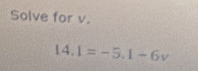 Solve for v. 
14. I=-5, 1-6v