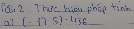 Cau 2. Thuc hièn phep tinh 
a) (-175)-436