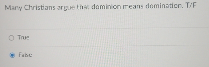 Solved: Many Christians argue that dominion means domination. T/F True ...