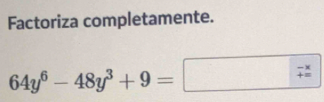 Factoriza completamente.
64y^6-48y^3+9=