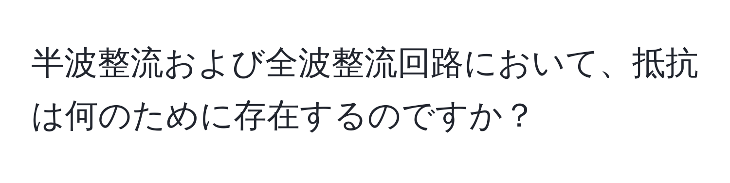 半波整流および全波整流回路において、抵抗は何のために存在するのですか？