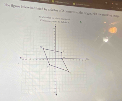 Unblocked Ganes
6 m
The figure below is dilated by a factor of 2 centered at the origin. Plot the resulting image. 
Click twice to plot a segment.