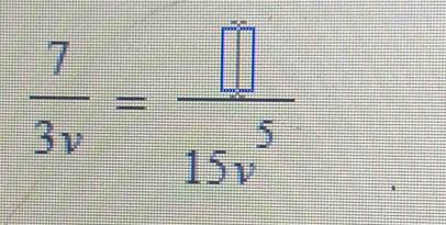  7/3v = □ /15v^5 