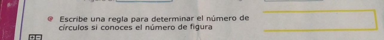 Escribe una regla para determinar el número de
∴ △ ADCsim △ ABC
círculos si conoces el número de figura 
+