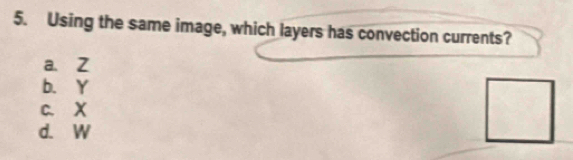 Using the same image, which layers has convection currents?
a、 Z
b. Y
c. X
d. W