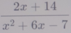  (2x+14)/x^2+6x-7 