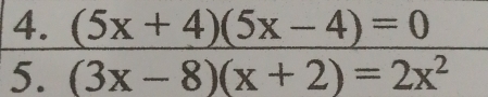 (5x+4)(5x-4)=0
5. (3x-8)(x+2)=2x^2