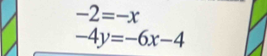 -2=-x
-4y=-6x-4