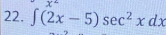 x^2
22. ∈t (2x-5)sec^2xdx