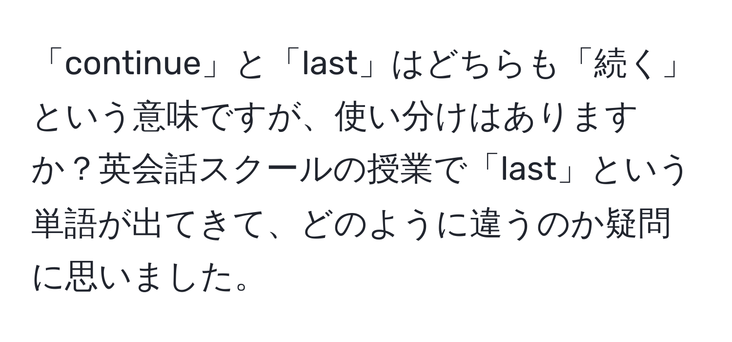 「continue」と「last」はどちらも「続く」という意味ですが、使い分けはありますか？英会話スクールの授業で「last」という単語が出てきて、どのように違うのか疑問に思いました。