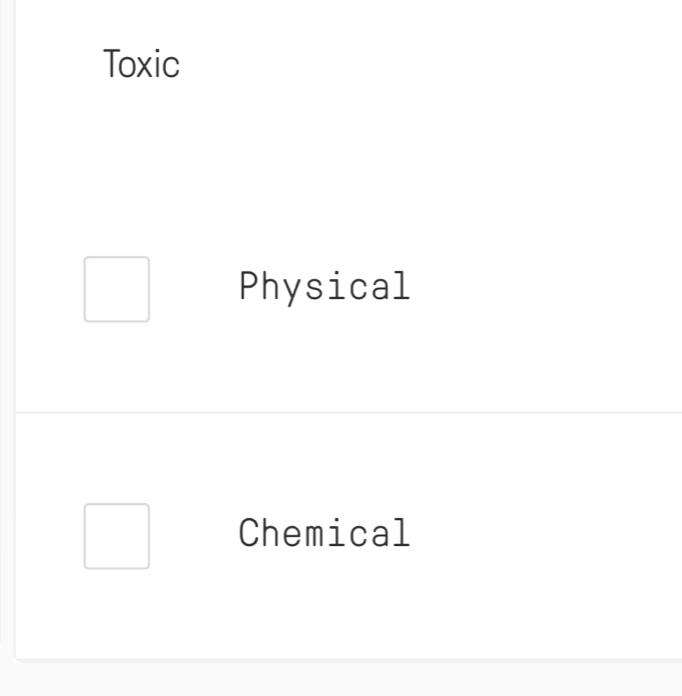 Toxic 
Physical 
Chemical