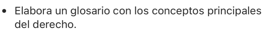 Elabora un glosario con los conceptos principales 
del derecho.