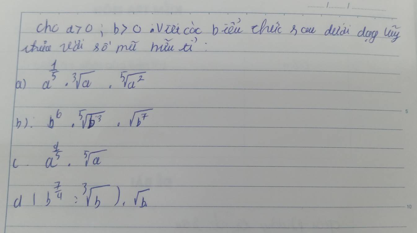 cho a>0; b>0 Viei coc biēn cheic s cau deldi dog lìg
chue vǎi SO'_ méi hiu ¢i.
a) a^(frac 1)5· sqrt[3](a)· sqrt[5](a^2)
b). b^6· sqrt[5](b^3)· sqrt(b^7)
C a^(frac 4)5· sqrt[5](a)
d 1b^(frac 7)4:sqrt[3](b)), sqrt(b)