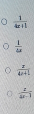  1/4x+1 
 1/4x 
 x/4x+1 
 x/4x-1 