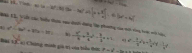 |x+3y|-12x
Bad Vã, Tính: al (x-2)^2(b)(2x-2a)^2) overline  (x+ y/x )^2 、④ (2x^2+by)^2
Bài Cà, Vt các bưệu thức sao dời dạng lập phưường của một vùng hặc một hiệc
x^2-3x^2+17x-27 - x^2/8 + 3/4 x^2- 3/2 x+1. x^2- 3/2 x'y+ 3/4 x'y'- 1/x^2 
Bài 13. a) Chúng minh giả trị của biểu thức P=x^2-7x+3