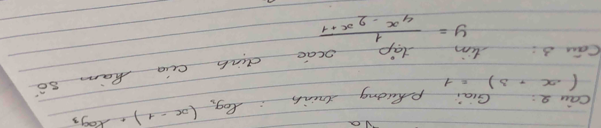 cau 2: Giai phuong zinn:
log _3(x-1)+log _3
(x+3)=1
Can 3:
y=frac tap_1x4^x-2^(x+1) ocae dinb cua ham so