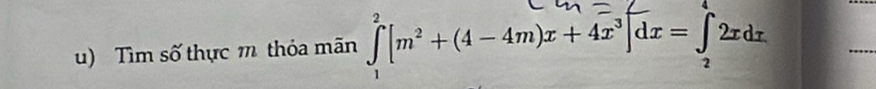 Tìm số thực m thỏa mãn ∈tlimits _1^(2[m^2)+(4-4m)x+4x^3]dx=∈tlimits _2^2xdx