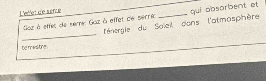 L’effet de serre 
Gaz à effet de serre: Gaz à effet de serre: _qui absorbent et 
_ 
l'énergie du Soleil dans l'atmosphère 
terrestre.