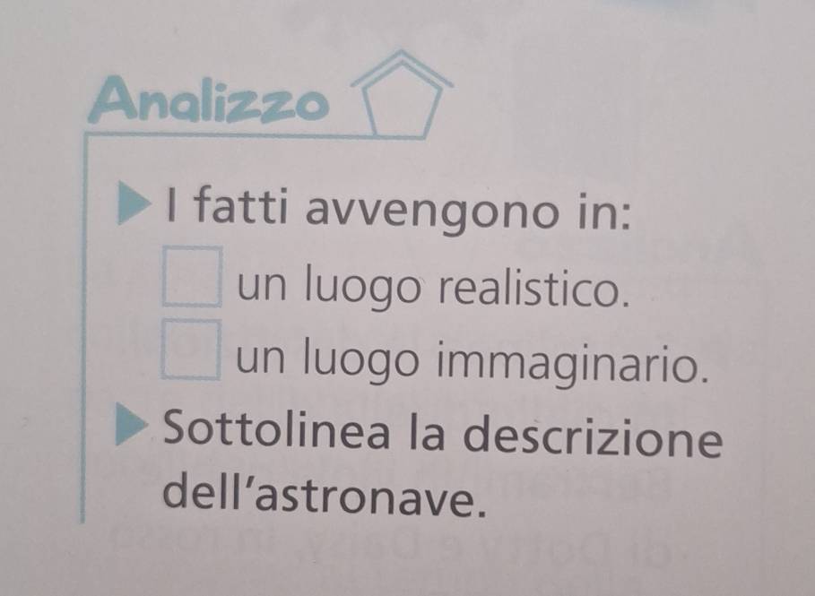 Analizzo 
I fatti avvengono in: 
un luogo realistico. 
un luogo immaginario. 
Sottolinea la descrizione 
dell’astronave.