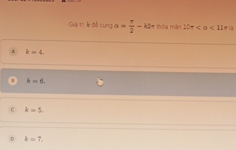 Giá tnị k đễ cí ang alpha = π /2 -k2π thỏa mãn 10π <11π
A k=4.
B k=6.
C k=5.
D k=7.