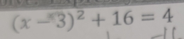 (x-3)^2+16=4