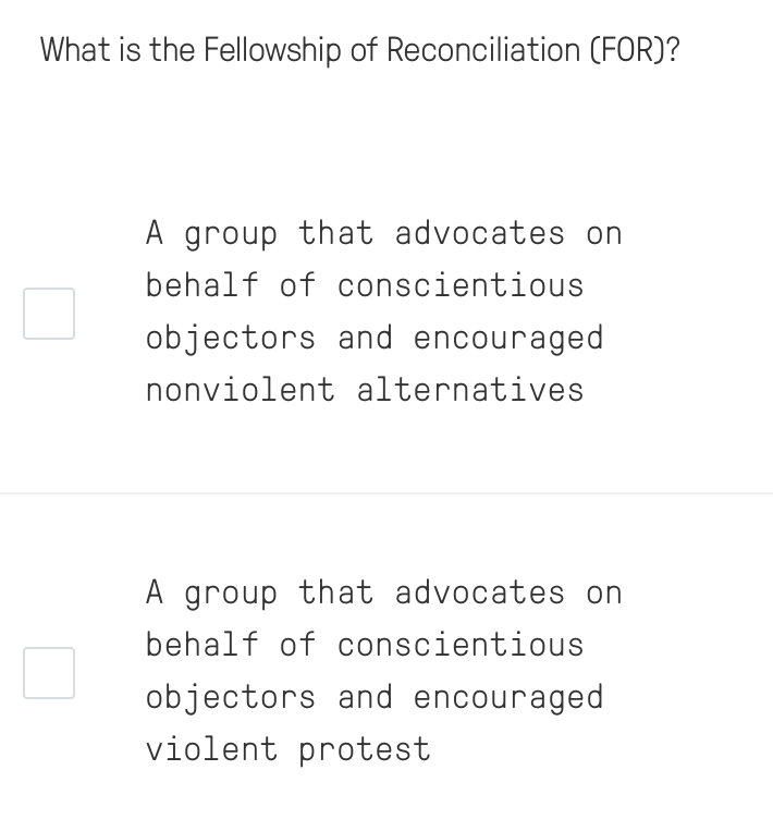 What is the Fellowship of Reconciliation (FOR)?
A group that advocates on
behalf of conscientious
objectors and encouraged
nonviolent alternatives
A group that advocates on
behalf of conscientious
objectors and encouraged
violent protest