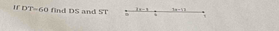 2x-8 3x-12
If DT=60 find DS and ST D
τ