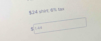 $24 shirt; 6% tax
S 1.44