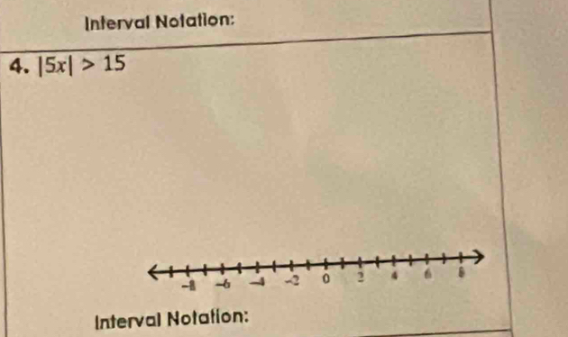 Interval Notation: 
4. |5x|>15
Interval Notation: