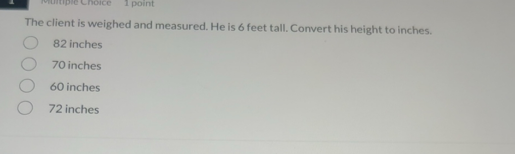Solved: The client is weighed and measured. He is 6 feet tall. Convert ...