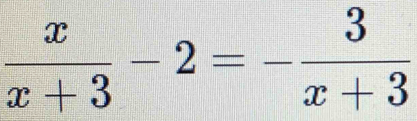  x/x+3 -2=- 3/x+3 