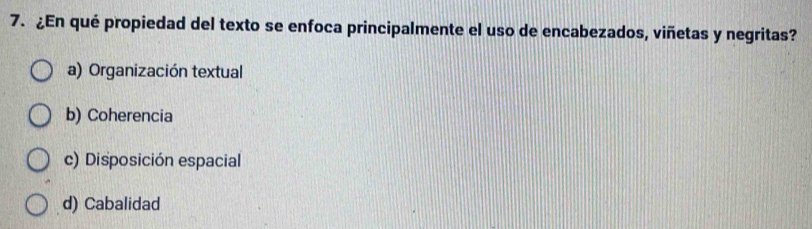 ¿En qué propiedad del texto se enfoca principalmente el uso de encabezados, viñetas y negritas?
a) Organización textual
b) Coherencia
c) Disposición espacial
d) Cabalidad